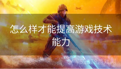 怎么样才能提高游戏技术能力