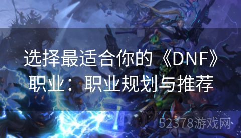 选择最适合你的《DNF》职业：职业规划与推荐