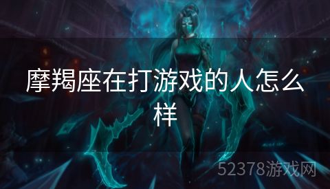 摩羯座在打游戏的人怎么样