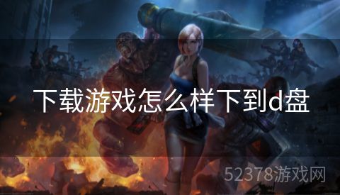 下载游戏怎么样下到d盘
