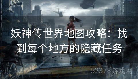 妖神传世界地图攻略：找到每个地方的隐藏任务
