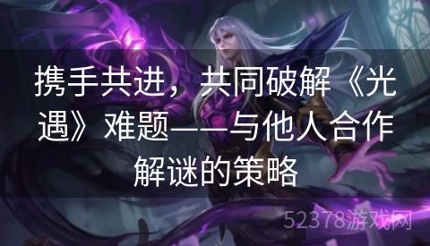 携手共进，共同破解《光遇》难题——与他人合作解谜的策略