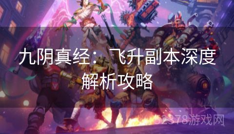 九阴真经：飞升副本深度解析攻略
