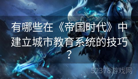 有哪些在《帝国时代》中建立城市教育系统的技巧？