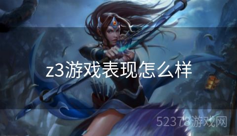 z3游戏表现怎么样