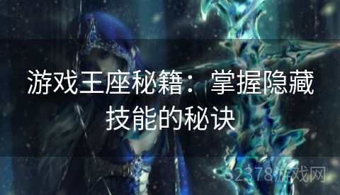 游戏王座秘籍：掌握隐藏技能的秘诀