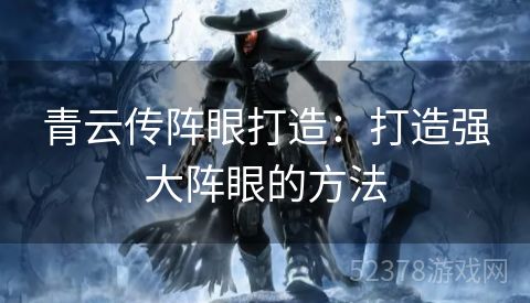 青云传阵眼打造：打造强大阵眼的方法