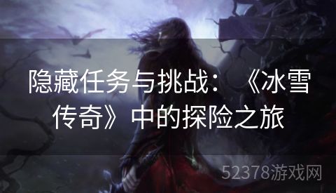 隐藏任务与挑战：《冰雪传奇》中的探险之旅