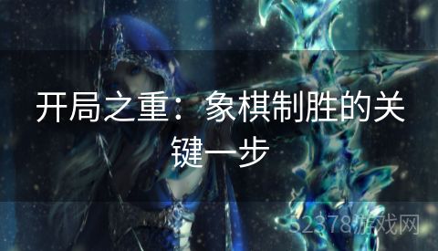 开局之重：象棋制胜的关键一步