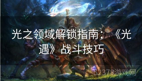 光之领域解锁指南：《光遇》战斗技巧
