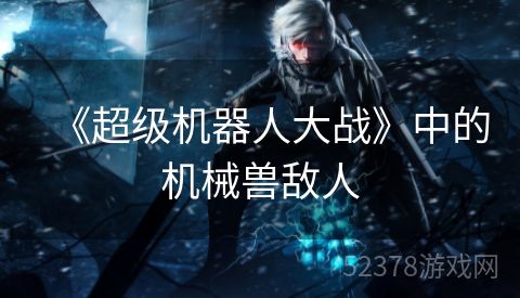 《超级机器人大战》中的机械兽敌人