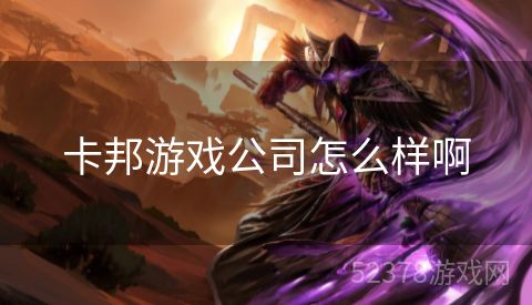 卡邦游戏公司怎么样啊