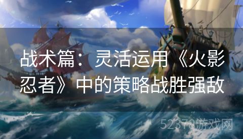 战术篇：灵活运用《火影忍者》中的策略战胜强敌