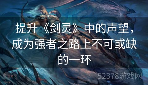 提升《剑灵》中的声望，成为强者之路上不可或缺的一环