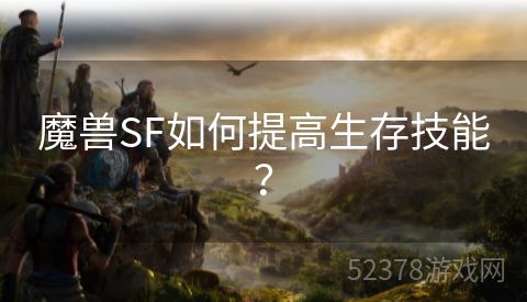 魔兽SF如何提高生存技能？