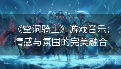  《空洞骑士》游戏音乐：情感与氛围的完美融合