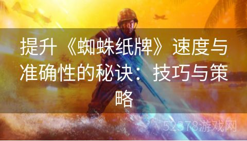 提升《蜘蛛纸牌》速度与准确性的秘诀：技巧与策略