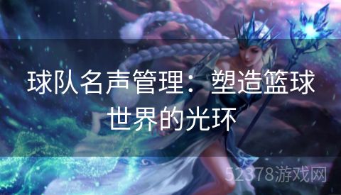 球队名声管理：塑造篮球世界的光环