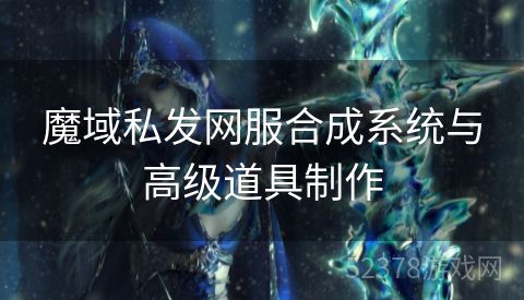 魔域私发网服合成系统与高级道具制作