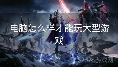 电脑怎么样才能玩大型游戏