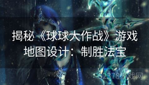 揭秘《球球大作战》游戏地图设计：制胜法宝
