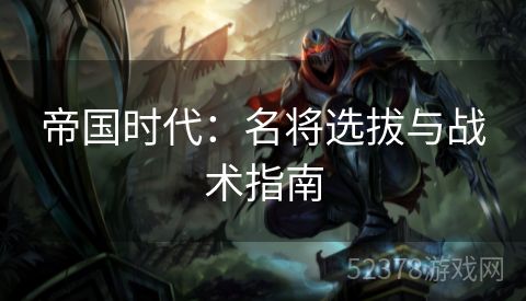 帝国时代：名将选拔与战术指南