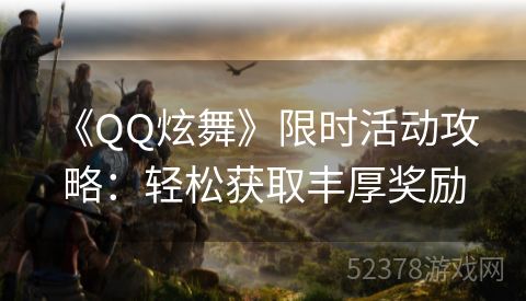  《QQ炫舞》限时活动攻略：轻松获取丰厚奖励