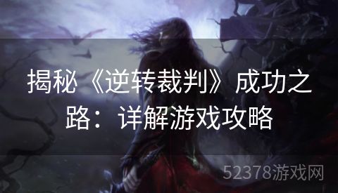 揭秘《逆转裁判》成功之路：详解游戏攻略