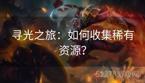 寻光之旅：如何收集稀有资源？