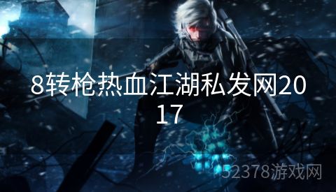 8转枪热血江湖私发网2017