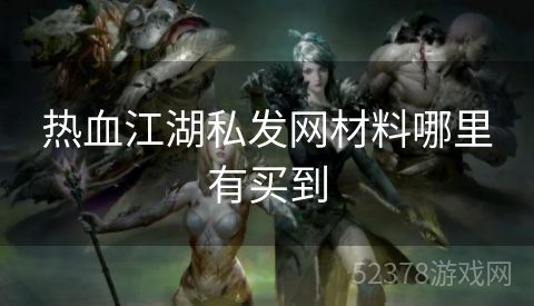 热血江湖私发网材料哪里有买到