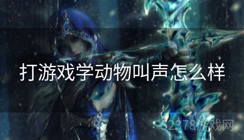 打游戏学动物叫声怎么样