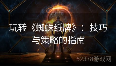 玩转《蜘蛛纸牌》：技巧与策略的指南