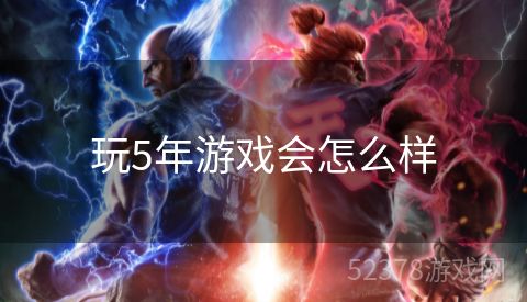 玩5年游戏会怎么样