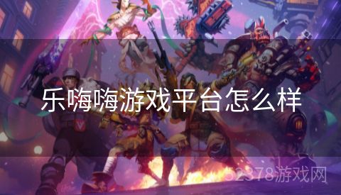 乐嗨嗨游戏平台怎么样
