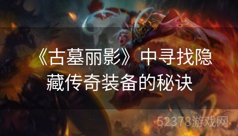  《古墓丽影》中寻找隐藏传奇装备的秘诀