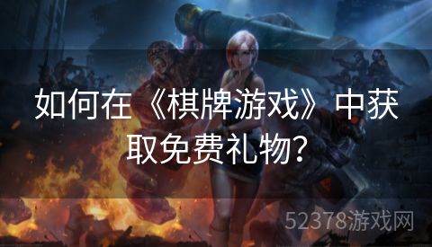 如何在《棋牌游戏》中获取免费礼物？