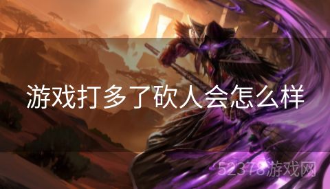 游戏打多了砍人会怎么样