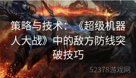 策略与技术：《超级机器人大战》中的敌方防线突破技巧