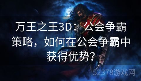 万王之王3D：公会争霸策略，如何在公会争霸中获得优势？
