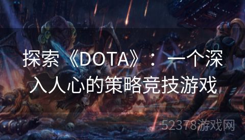 探索《DOTA》：一个深入人心的策略竞技游戏
