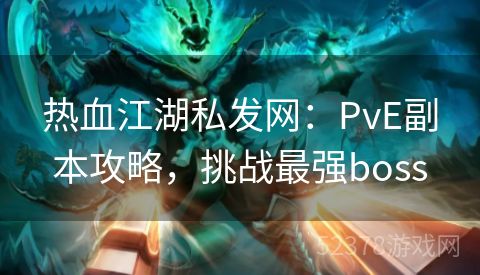 热血江湖私发网：PvE副本攻略，挑战最强boss