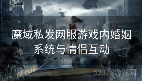 魔域私发网服游戏内婚姻系统与情侣互动