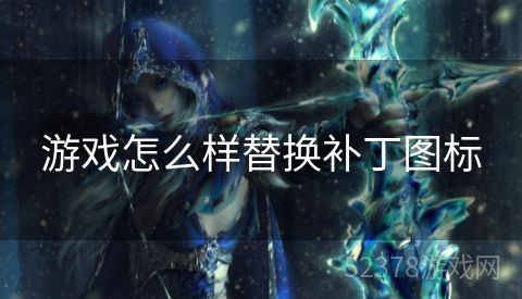游戏怎么样替换补丁图标