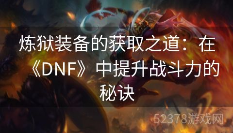 炼狱装备的获取之道：在《DNF》中提升战斗力的秘诀