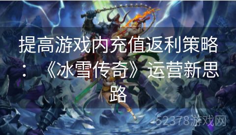 提高游戏内充值返利策略：《冰雪传奇》运营新思路