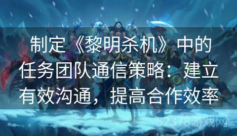  制定《黎明杀机》中的任务团队通信策略：建立有效沟通，提高合作效率