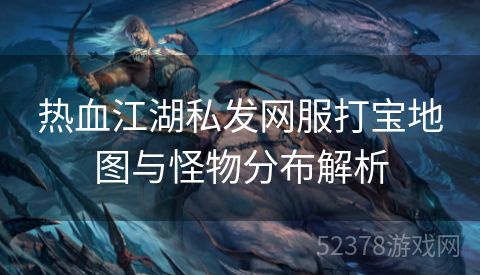 热血江湖私发网服打宝地图与怪物分布解析