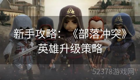新手攻略：《部落冲突》英雄升级策略