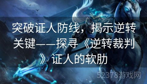 突破证人防线，揭示逆转关键——探寻《逆转裁判》证人的软肋